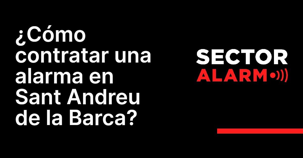 ¿Cómo contratar una alarma en Sant Andreu de la Barca?